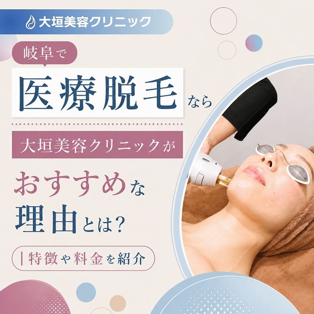 岐阜で医療脱毛なら大垣美容クリニックがおすすめな理由とは?特徴や料金を紹介